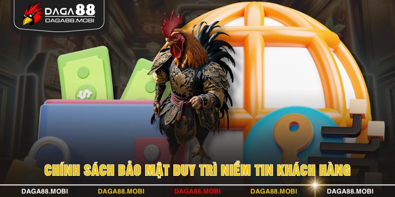 Chính sách bảo mật duy trì niềm tin khách hàng 