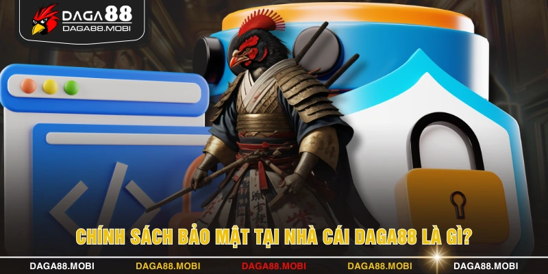 Chính sách bảo mật tại nhà cái DAGA88 là gì?