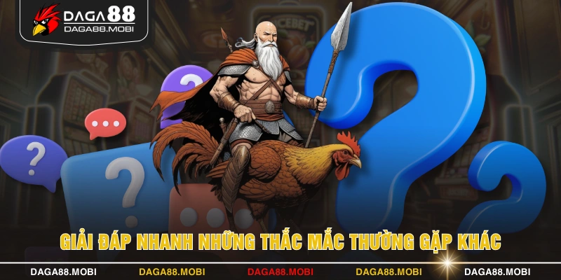 Giải đáp nhanh những thắc mắc thường gặp khác