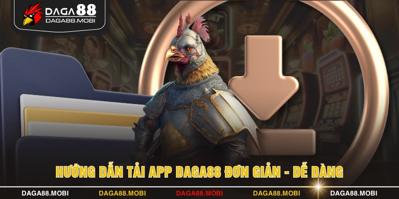 Hướng dẫn tải app DAGA88 đơn giản - dễ dàng