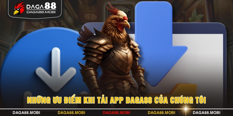 Những ưu điểm khi tải app DAGA88 của chúng tôi