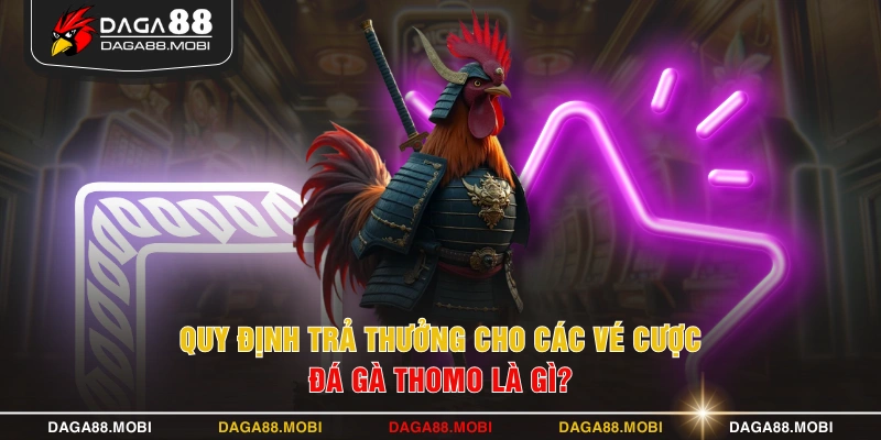 Quy định trả thưởng cho các vé cược đá gà Thomo là gì?