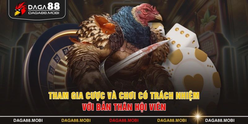 Tham gia cược và chơi có trách nhiệm với bản thân hội viên