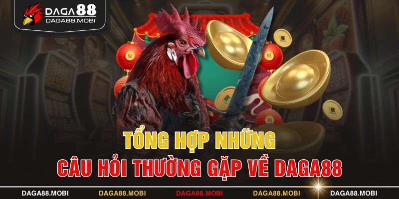 Tổng hợp những câu hỏi thường gặp về DAGA88