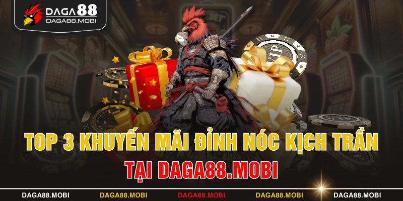 Top 3 khuyến mãi đỉnh nóc kịch trần tại DAGA88.MOBI